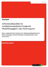 Arbeitsmarktpolitik im wohlfahrtsstaatlichen Vergleich. Pfadabhängigkeit oder Konvergenz?