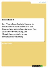 Der 'Comply-or-Explain'-Ansatz als Enforcement-Mechanismus in der Unternehmensberichterstattung. Eine qualitative Betrachtung der Abweichungsgründe in der Entsprechenserklärung