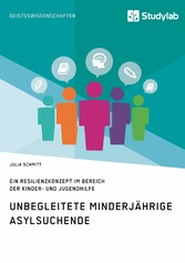 Unbegleitete minderjährige Asylsuchende. Ein Resilienzkonzept im Bereich der Kinder- und Jugendhilfe