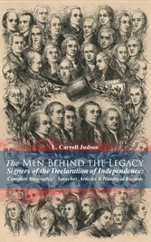 The Men Behind the Legacy - Signers of the Declaration of Independence: Complete Biographies, Speeches, Articles & Historical Records