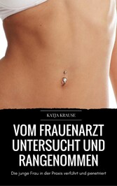 Vom Frauenarzt untersucht und rangenommen