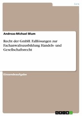 Recht der GmbH. Falllösungen zur Fachanwaltsausbildung Handels- und Gesellschaftsrecht