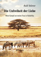 Die Unfreiheit der Liebe - Mein Kampf um meine Frau in Südafrika