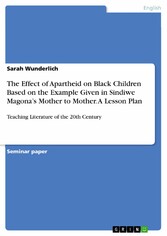 The Effect of Apartheid on Black Children Based on the Example Given in Sindiwe Magona's Mother to Mother. A Lesson Plan