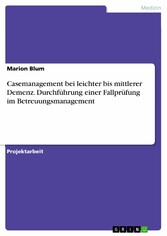 Casemanagement bei leichter bis mittlerer Demenz. Durchführung einer Fallprüfung im Betreuungsmanagement