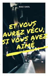 Et vous aurez vécu, si vous avez aimé