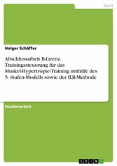 Abschlussarbeit B-Lizenz. Trainingssteuerung für das Muskel-Hypertropie-Training mithilfe des 5- Stufen-Modells sowie der ILB-Methode