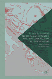 The Bulgarian-Byzantine Wars for Early Medieval Balkan Hegemony