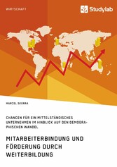 Mitarbeiterbindung und Förderung durch Weiterbildung. Chancen für ein mittelständisches Unternehmen im Hinblick auf den demographischen Wandel