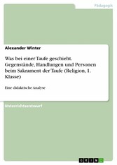 Was bei einer Taufe geschieht. Gegenstände, Handlungen und Personen beim Sakrament der Taufe (Religion, 1. Klasse)