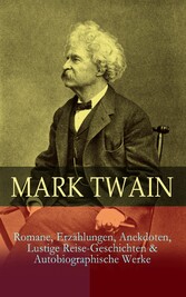 Mark Twain: Romane, Erzählungen, Anekdoten, Lustige Reise-Geschichten & Autobiographische Werke