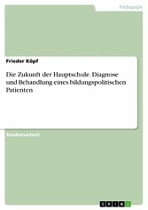 Die Zukunft der Hauptschule. Diagnose und Behandlung eines bildungspolitischen Patienten