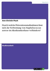 Durch welche Präventionsmaßnahmen lässt sich die Verbreitung von Staphylococcus aureus im Akutkrankenhaus verhindern?