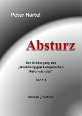 Absturz - Der Niedergang des Unabhängigen Europäischen Reformlandes, Band 1