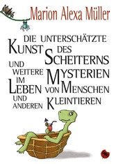 Die unterschätzte Kunst des Scheiterns und weitere Mysterien im Leben von Menschen und anderen Kleintieren