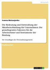 Die Bedeutung und Entwicklung der Mitarbeiterbindung für Unternehmen. Die grundlegenden Faktoren für die Arbeitnehmer und Instrumente der Bindung