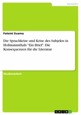 Die Sprachkrise und Krise des Subjekts in Hofmannsthals 'Ein Brief'. Die Konsequenzen für die Literatur