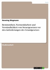 Bestimmtheit, Normenklarheit und Verständlichkeit von Steuergesetzen  vor den Anforderungen des Grundgesetzes