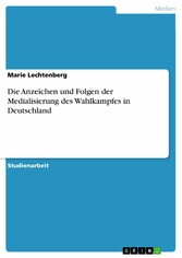 Die Anzeichen und Folgen der Medialisierung des Wahlkampfes in Deutschland