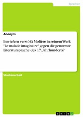 Inwiefern verstößt Molière in seinem Werk 'Le malade imaginaire' gegen die genormte Literatursprache des 17. Jahrhunderts?