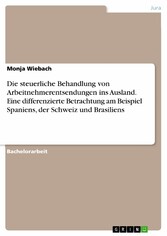 Die steuerliche Behandlung von Arbeitnehmerentsendungen ins Ausland. Eine differenzierte Betrachtung am Beispiel Spaniens, der Schweiz und Brasiliens