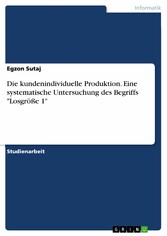 Die kundenindividuelle Produktion. Eine systematische Untersuchung des Begriffs 'Losgröße 1'