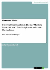 Unterrichtsentwurf zum Thema: 'Muslime leben bei uns'. Eine Religionsstunde zum Thema Islam