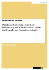 Qualitätszertifizierung, Investition, Finanzierung sowie Produktion / Logistik am Beispiel eines Frauenfitnessstudios