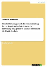 Kundenbindung durch Telefonmarketing. Treue Kunden durch telefonische Betreuung und gezielter Einflussnahme auf die Zufriedenheit