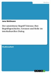 Der umstrittene Begriff Toleranz. Ihre Begriffsgeschichte, Grenzen und Rolle im interkulturellen Dialog