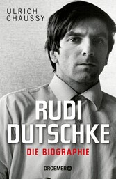 Rudi Dutschke. Die Biographie