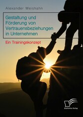 Gestaltung und Förderung von Vertrauensbeziehungen in Unternehmen. Ein Trainingskonzept