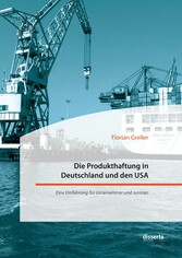 Die Produkthaftung in Deutschland und den USA. Eine Einführung für Unternehmer und Juristen