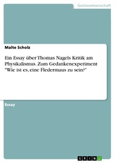 Ein Essay über Thomas Nagels Kritik am Physikalismus. Zum Gedankenexperiment 'Wie ist es, eine Fledermaus zu sein?'