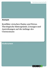 Konflikte zwischen Paulus und Petrus. Theologische Hintergründe, Lösungen und Auswirkungen auf die Anfänge des Christentums