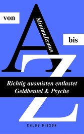 Minimalismus von A bis Z: Richtig ausmisten entlastet Geldbeutel & Psyche