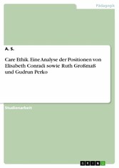 Care Ethik. Eine Analyse der Positionen von Elisabeth Conradi sowie Ruth Großmaß und Gudrun Perko