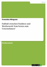 Fußball zwischen Tradition und Wettbewerb. Vom Verein zum Unternehmen?