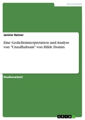 Eine Gedichtsinterpretation und Analyse von 'Unaufhaltsam' von Hilde Domin