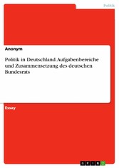 Politik in Deutschland. Aufgabenbereiche und Zusammensetzung des deutschen Bundesrats