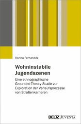 Wohninstabile Jugendszenen: eine ethnographische Grounded-Theory-Studie zur Exploration der Verlaufsprozesse von Straßenkarrieren