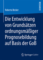 Die Entwicklung von Grundsätzen ordnungsmäßiger Prognosebildung auf Basis der GoB