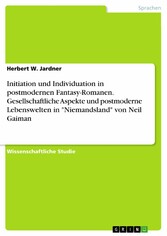 Initiation und Individuation in postmodernen Fantasy-Romanen. Gesellschaftliche Aspekte und postmoderne Lebenswelten in 'Niemandsland' von Neil Gaiman