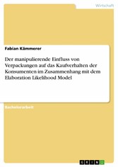 Der manipulierende Einfluss von Verpackungen auf das Kaufverhalten der Konsumenten im Zusammenhang mit dem Elaboration Likelihood Model