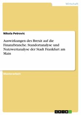 Auswirkungen des Brexit auf die Finanzbranche. Standortanalyse und Nutzwertanalyse der Stadt Frankfurt am Main