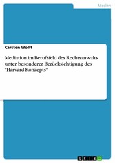 Mediation im Berufsfeld des Rechtsanwalts unter besonderer Berücksichtigung des 'Harvard-Konzepts'