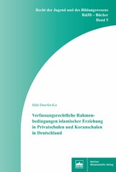 Verfassungsrechtliche Rahmenbedingungen islamischer Erziehung in Privatschulen und Koranschulen in Deutschland