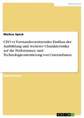 CEO vs. Vorstandsvorsitzender. Einfluss der Ausbildung und weiterer Charakteristika auf die Performance und Technologieorientierung von Unternehmen