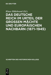 Das Deutsche Reich im Urteil der Großen Mächte und europäischen Nachbarn (1871-1945)