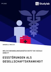 Essstörungen als Gesellschaftskrankheit. Welche Behandlungsansätze bietet die Soziale Arbeit?